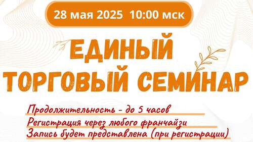 Приглашаем принять участие в Едином торговом семинаре - 28 мая 2025 года Приглашаем принять участие в Едином торговом семинаре - 28 мая 2025 года